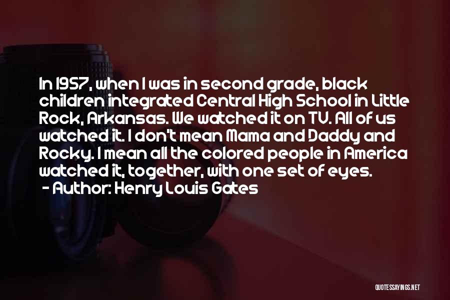 Henry Louis Gates Quotes: In 1957, When I Was In Second Grade, Black Children Integrated Central High School In Little Rock, Arkansas. We Watched