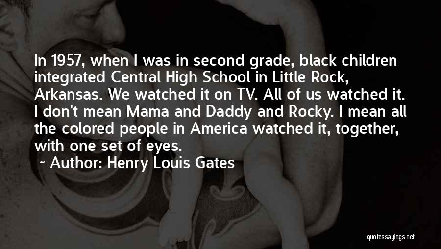 Henry Louis Gates Quotes: In 1957, When I Was In Second Grade, Black Children Integrated Central High School In Little Rock, Arkansas. We Watched