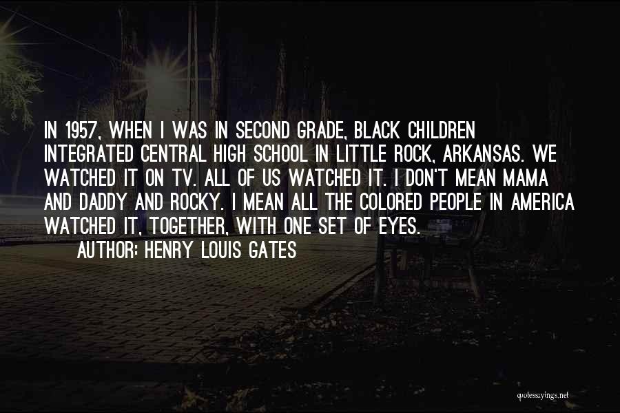 Henry Louis Gates Quotes: In 1957, When I Was In Second Grade, Black Children Integrated Central High School In Little Rock, Arkansas. We Watched