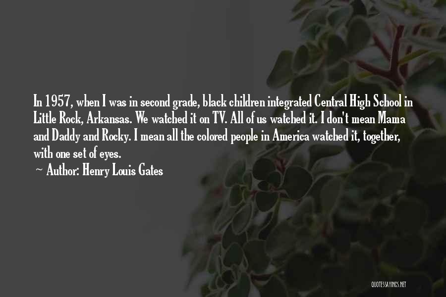 Henry Louis Gates Quotes: In 1957, When I Was In Second Grade, Black Children Integrated Central High School In Little Rock, Arkansas. We Watched