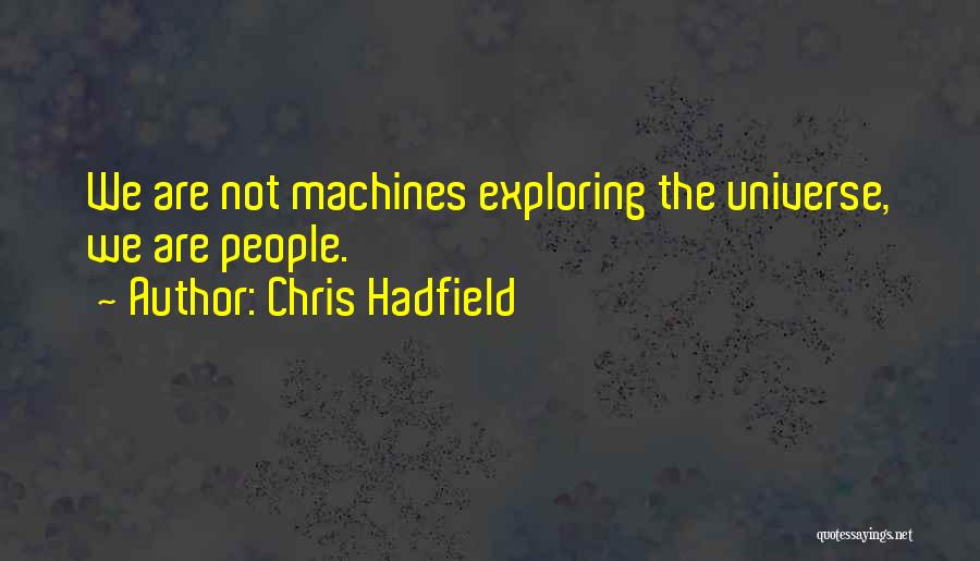 Chris Hadfield Quotes: We Are Not Machines Exploring The Universe, We Are People.