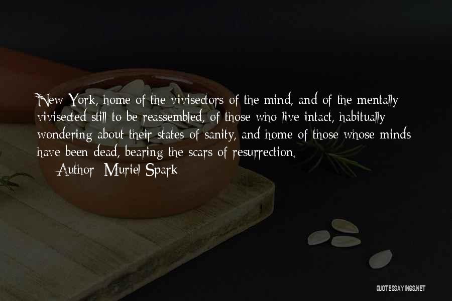 Muriel Spark Quotes: New York, Home Of The Vivisectors Of The Mind, And Of The Mentally Vivisected Still To Be Reassembled, Of Those