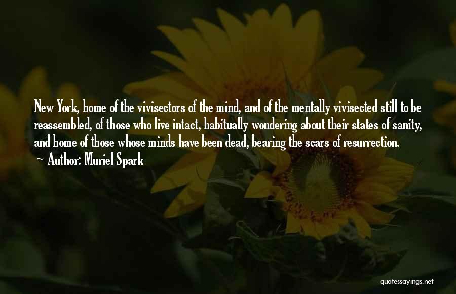 Muriel Spark Quotes: New York, Home Of The Vivisectors Of The Mind, And Of The Mentally Vivisected Still To Be Reassembled, Of Those