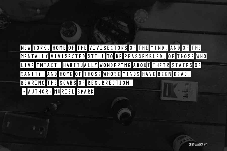 Muriel Spark Quotes: New York, Home Of The Vivisectors Of The Mind, And Of The Mentally Vivisected Still To Be Reassembled, Of Those