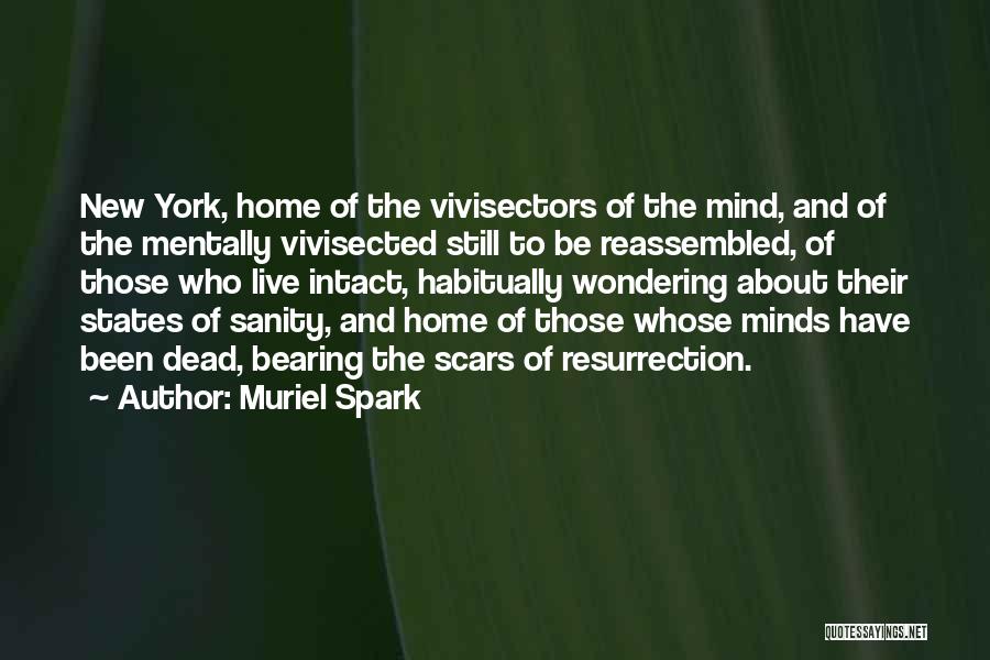 Muriel Spark Quotes: New York, Home Of The Vivisectors Of The Mind, And Of The Mentally Vivisected Still To Be Reassembled, Of Those