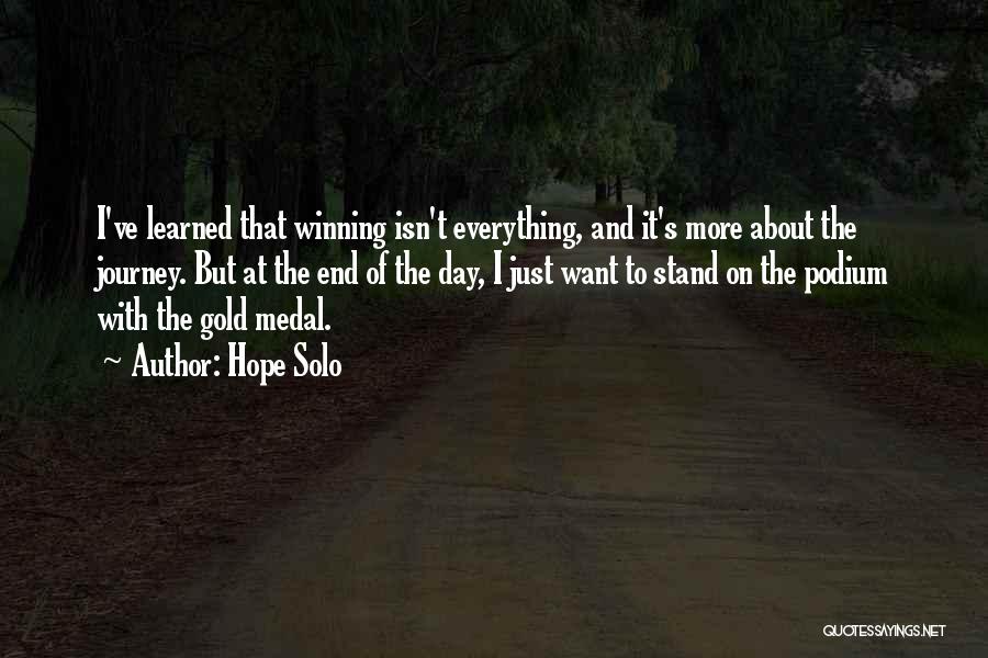Hope Solo Quotes: I've Learned That Winning Isn't Everything, And It's More About The Journey. But At The End Of The Day, I