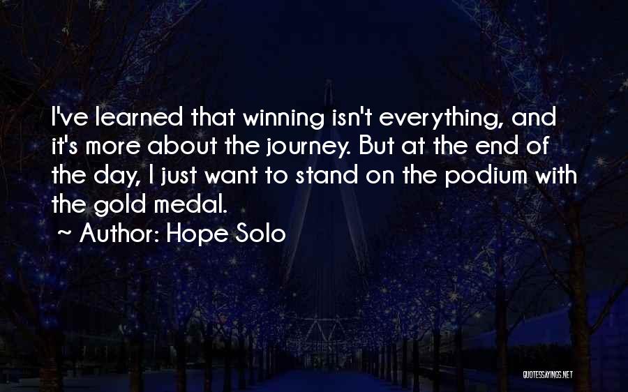 Hope Solo Quotes: I've Learned That Winning Isn't Everything, And It's More About The Journey. But At The End Of The Day, I