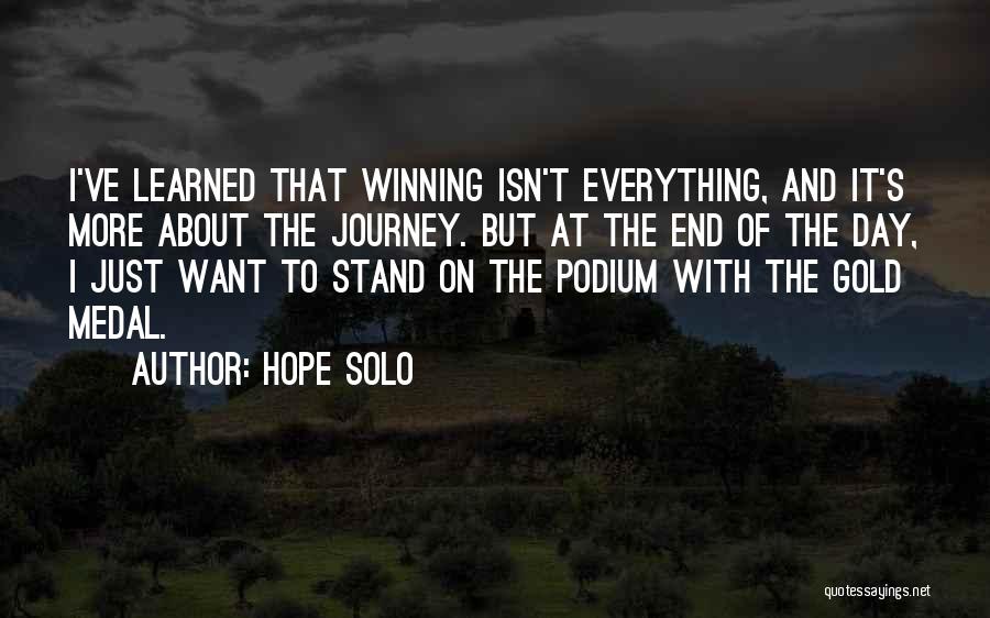 Hope Solo Quotes: I've Learned That Winning Isn't Everything, And It's More About The Journey. But At The End Of The Day, I