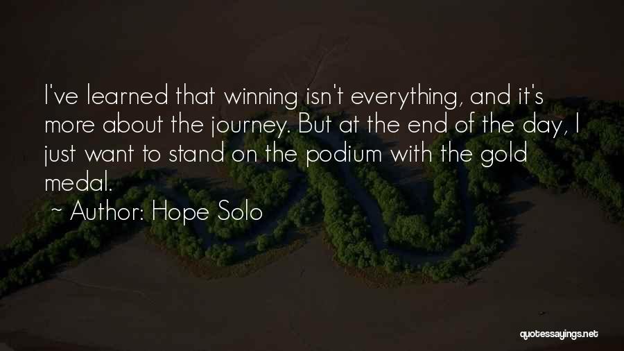 Hope Solo Quotes: I've Learned That Winning Isn't Everything, And It's More About The Journey. But At The End Of The Day, I