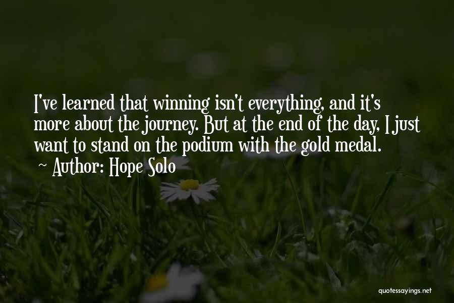 Hope Solo Quotes: I've Learned That Winning Isn't Everything, And It's More About The Journey. But At The End Of The Day, I