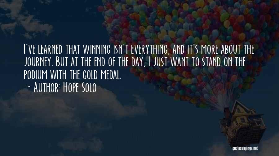 Hope Solo Quotes: I've Learned That Winning Isn't Everything, And It's More About The Journey. But At The End Of The Day, I