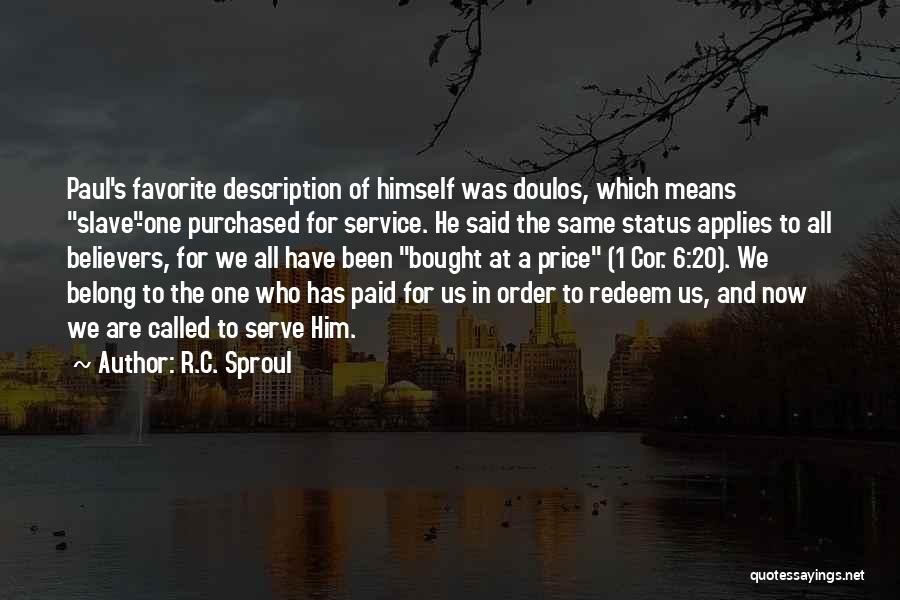 R.C. Sproul Quotes: Paul's Favorite Description Of Himself Was Doulos, Which Means Slave-one Purchased For Service. He Said The Same Status Applies To