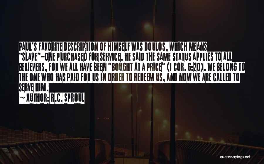 R.C. Sproul Quotes: Paul's Favorite Description Of Himself Was Doulos, Which Means Slave-one Purchased For Service. He Said The Same Status Applies To