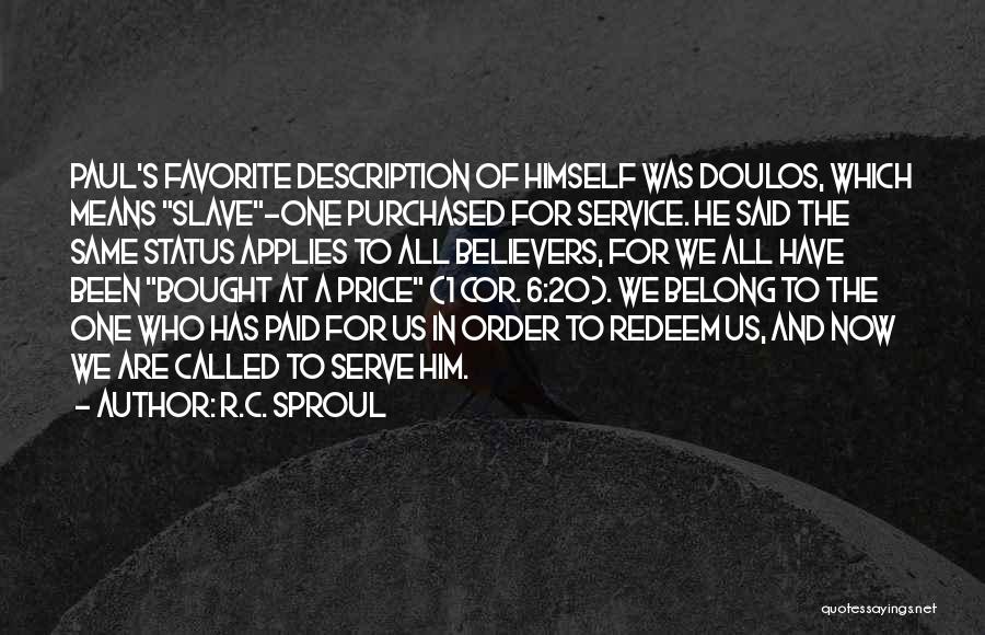 R.C. Sproul Quotes: Paul's Favorite Description Of Himself Was Doulos, Which Means Slave-one Purchased For Service. He Said The Same Status Applies To