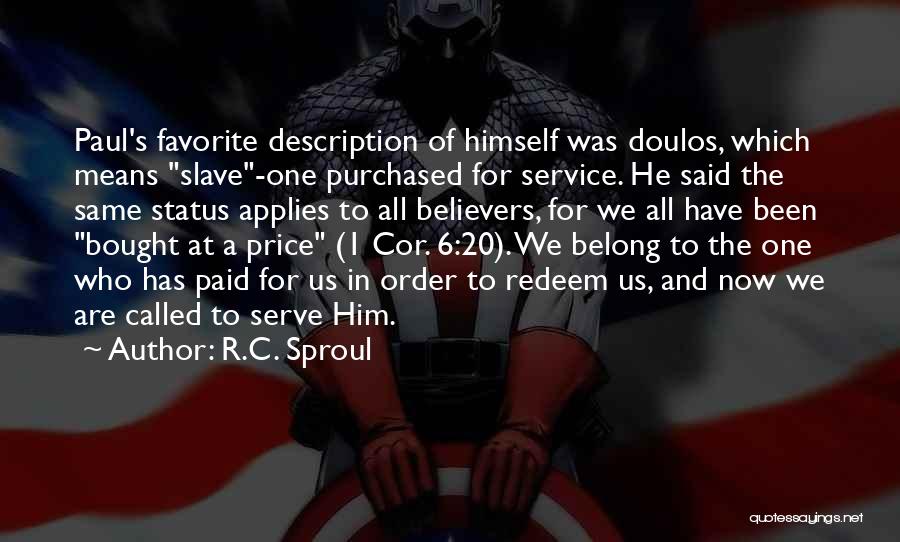 R.C. Sproul Quotes: Paul's Favorite Description Of Himself Was Doulos, Which Means Slave-one Purchased For Service. He Said The Same Status Applies To