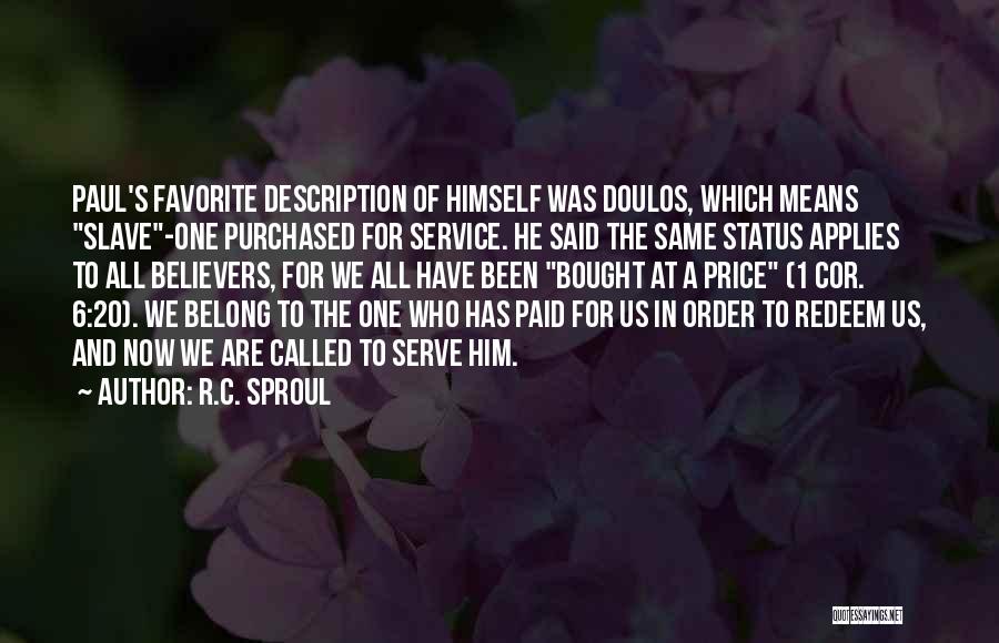 R.C. Sproul Quotes: Paul's Favorite Description Of Himself Was Doulos, Which Means Slave-one Purchased For Service. He Said The Same Status Applies To