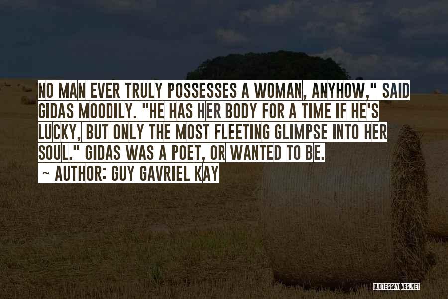 Guy Gavriel Kay Quotes: No Man Ever Truly Possesses A Woman, Anyhow, Said Gidas Moodily. He Has Her Body For A Time If He's