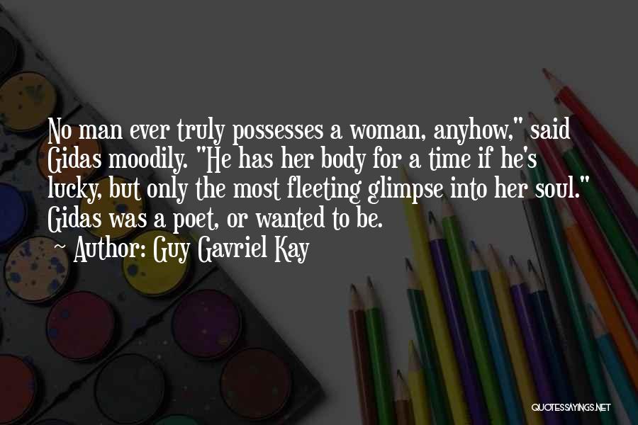 Guy Gavriel Kay Quotes: No Man Ever Truly Possesses A Woman, Anyhow, Said Gidas Moodily. He Has Her Body For A Time If He's