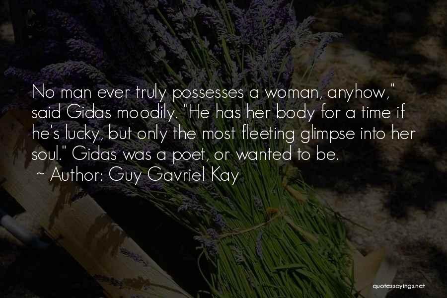 Guy Gavriel Kay Quotes: No Man Ever Truly Possesses A Woman, Anyhow, Said Gidas Moodily. He Has Her Body For A Time If He's