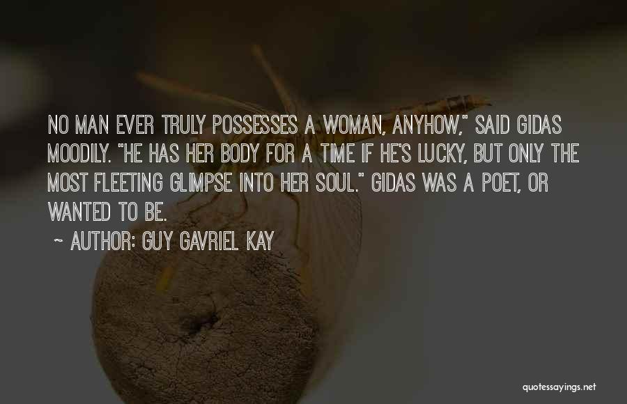 Guy Gavriel Kay Quotes: No Man Ever Truly Possesses A Woman, Anyhow, Said Gidas Moodily. He Has Her Body For A Time If He's