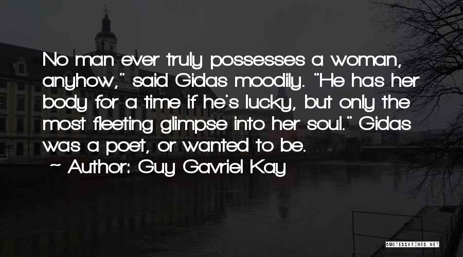 Guy Gavriel Kay Quotes: No Man Ever Truly Possesses A Woman, Anyhow, Said Gidas Moodily. He Has Her Body For A Time If He's