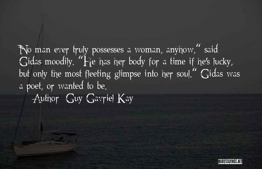 Guy Gavriel Kay Quotes: No Man Ever Truly Possesses A Woman, Anyhow, Said Gidas Moodily. He Has Her Body For A Time If He's
