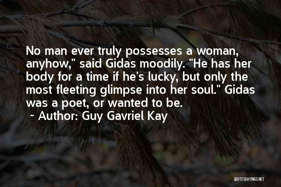 Guy Gavriel Kay Quotes: No Man Ever Truly Possesses A Woman, Anyhow, Said Gidas Moodily. He Has Her Body For A Time If He's