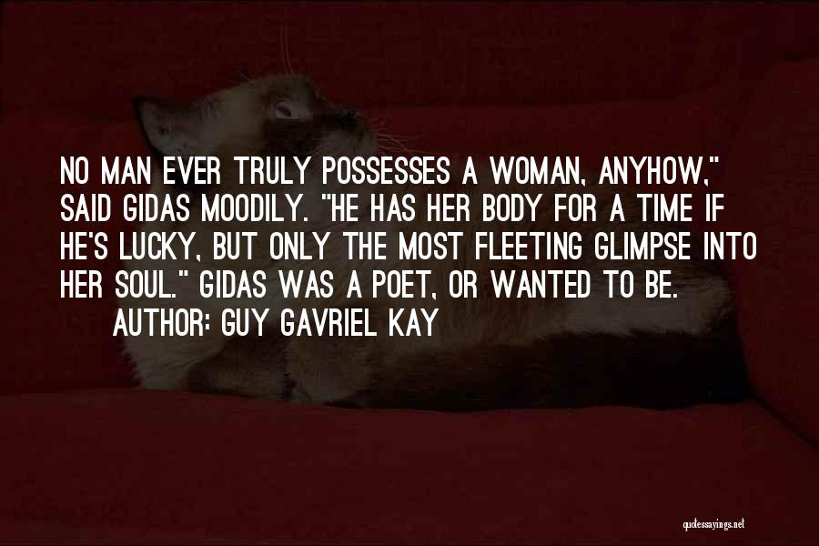 Guy Gavriel Kay Quotes: No Man Ever Truly Possesses A Woman, Anyhow, Said Gidas Moodily. He Has Her Body For A Time If He's