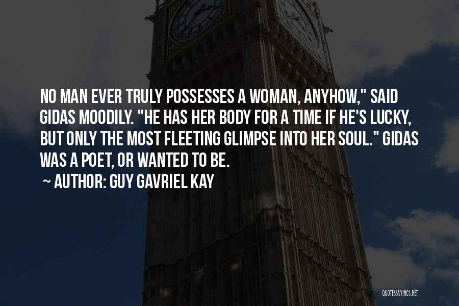 Guy Gavriel Kay Quotes: No Man Ever Truly Possesses A Woman, Anyhow, Said Gidas Moodily. He Has Her Body For A Time If He's