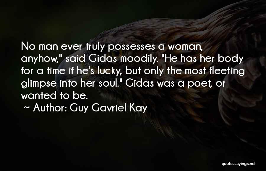 Guy Gavriel Kay Quotes: No Man Ever Truly Possesses A Woman, Anyhow, Said Gidas Moodily. He Has Her Body For A Time If He's