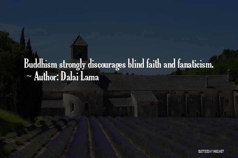 Dalai Lama Quotes: Buddhism Strongly Discourages Blind Faith And Fanaticism.