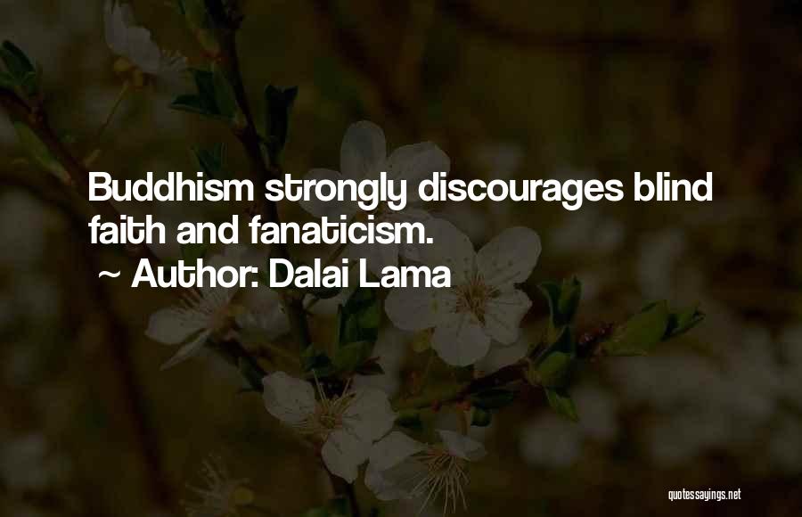Dalai Lama Quotes: Buddhism Strongly Discourages Blind Faith And Fanaticism.