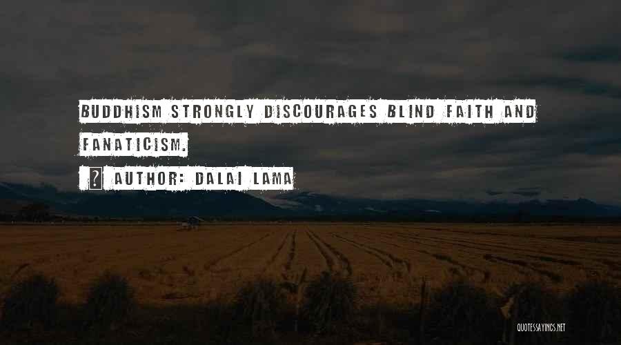 Dalai Lama Quotes: Buddhism Strongly Discourages Blind Faith And Fanaticism.