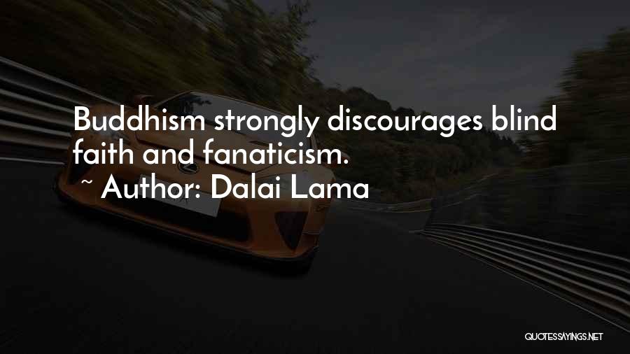 Dalai Lama Quotes: Buddhism Strongly Discourages Blind Faith And Fanaticism.