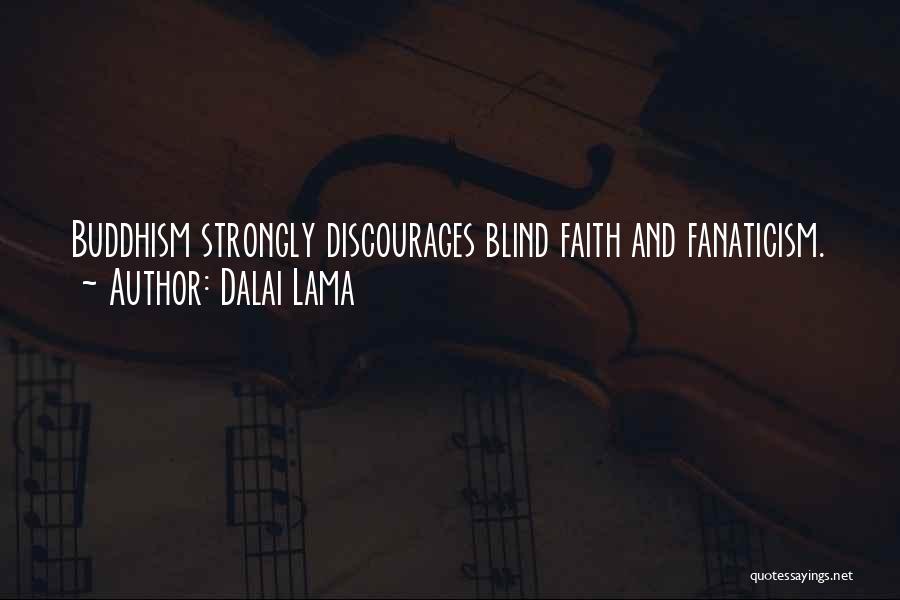 Dalai Lama Quotes: Buddhism Strongly Discourages Blind Faith And Fanaticism.