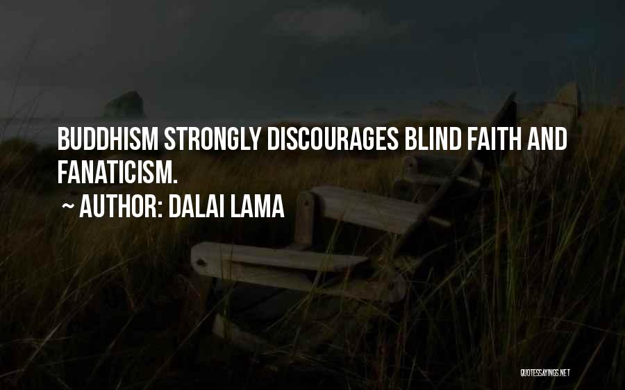 Dalai Lama Quotes: Buddhism Strongly Discourages Blind Faith And Fanaticism.