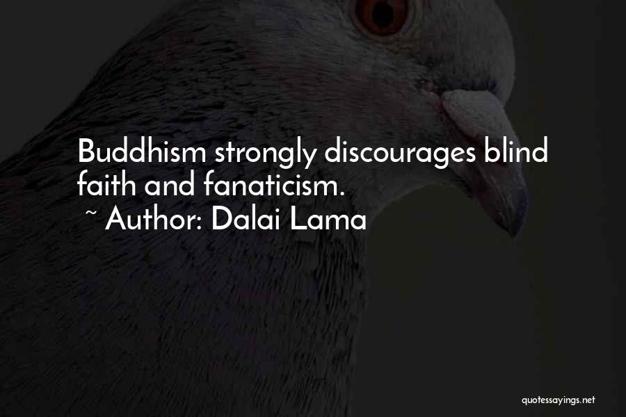 Dalai Lama Quotes: Buddhism Strongly Discourages Blind Faith And Fanaticism.