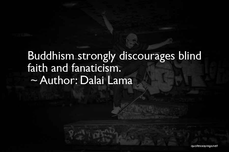 Dalai Lama Quotes: Buddhism Strongly Discourages Blind Faith And Fanaticism.
