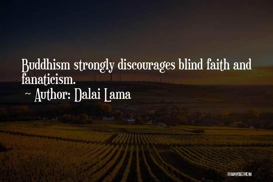 Dalai Lama Quotes: Buddhism Strongly Discourages Blind Faith And Fanaticism.