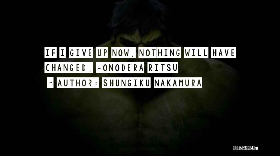Shungiku Nakamura Quotes: If I Give Up Now, Nothing Will Have Changed. -onodera Ritsu