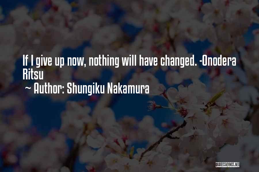 Shungiku Nakamura Quotes: If I Give Up Now, Nothing Will Have Changed. -onodera Ritsu