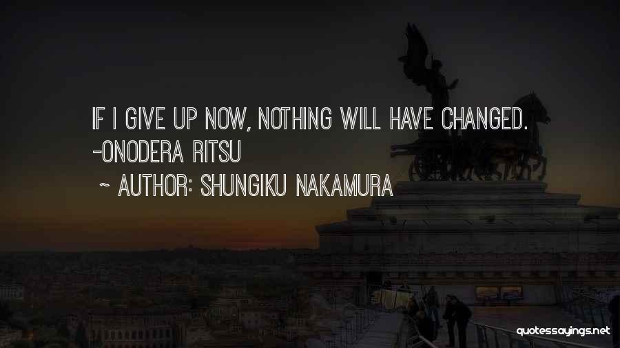 Shungiku Nakamura Quotes: If I Give Up Now, Nothing Will Have Changed. -onodera Ritsu