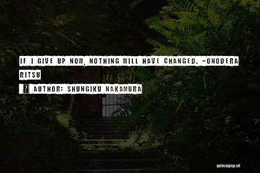 Shungiku Nakamura Quotes: If I Give Up Now, Nothing Will Have Changed. -onodera Ritsu