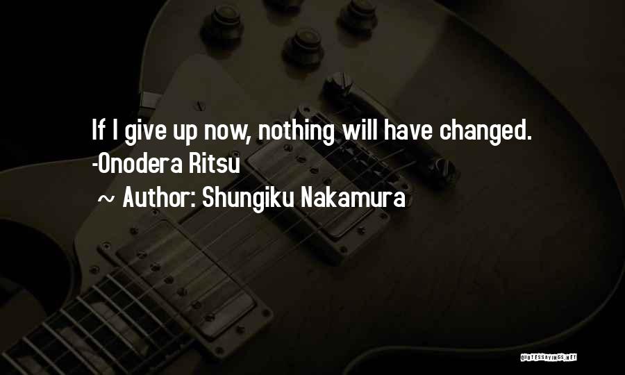 Shungiku Nakamura Quotes: If I Give Up Now, Nothing Will Have Changed. -onodera Ritsu