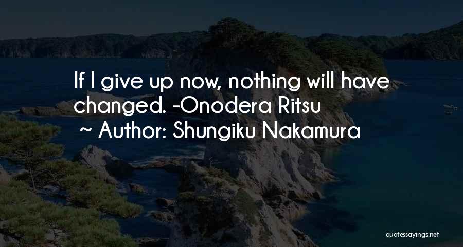 Shungiku Nakamura Quotes: If I Give Up Now, Nothing Will Have Changed. -onodera Ritsu