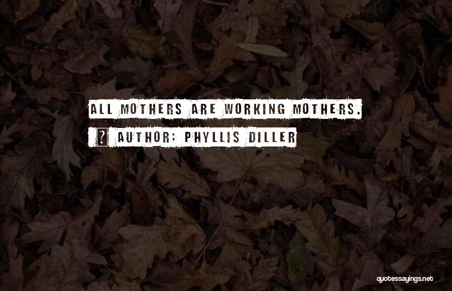 Phyllis Diller Quotes: All Mothers Are Working Mothers.