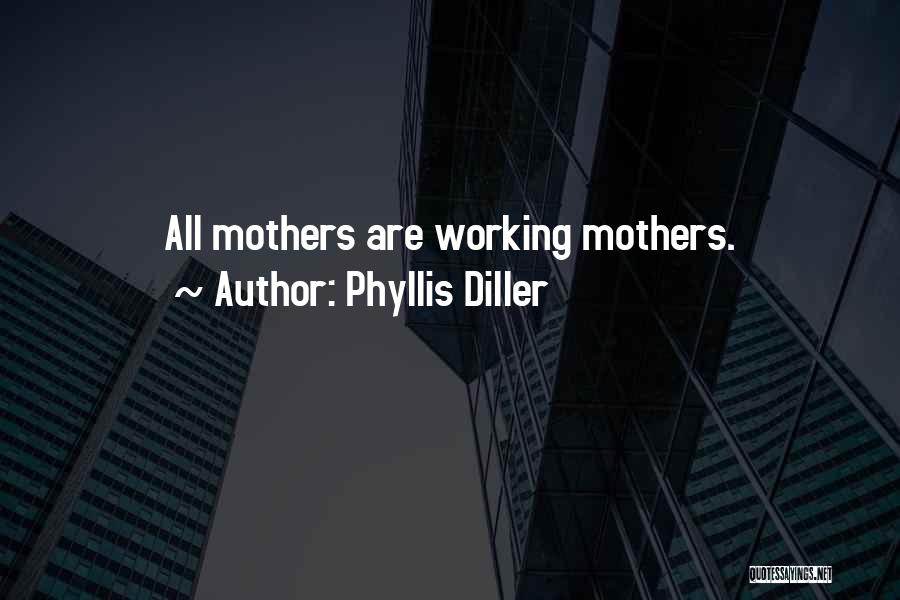 Phyllis Diller Quotes: All Mothers Are Working Mothers.