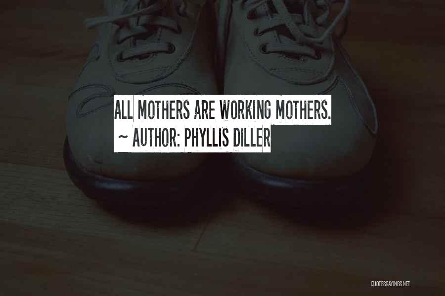 Phyllis Diller Quotes: All Mothers Are Working Mothers.