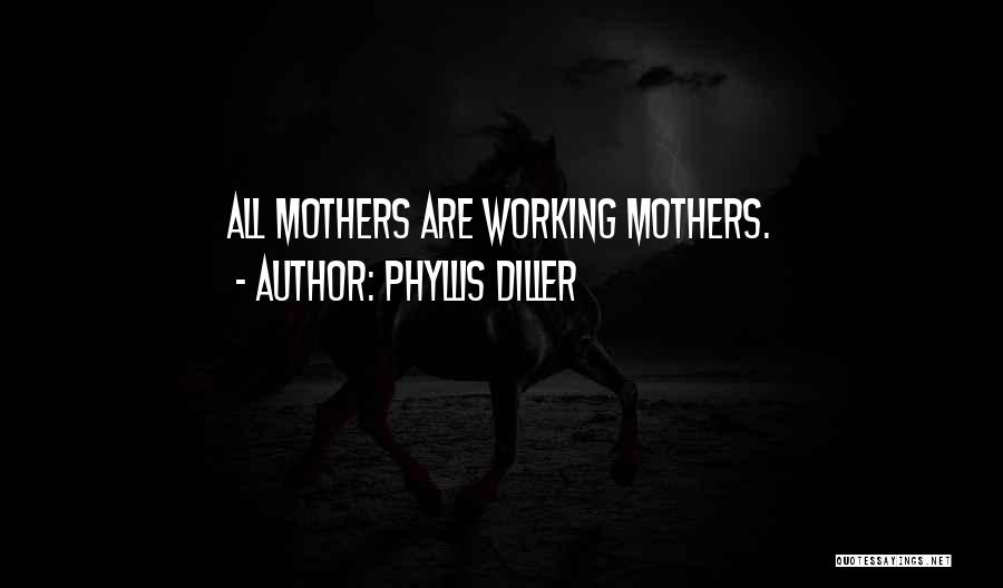 Phyllis Diller Quotes: All Mothers Are Working Mothers.