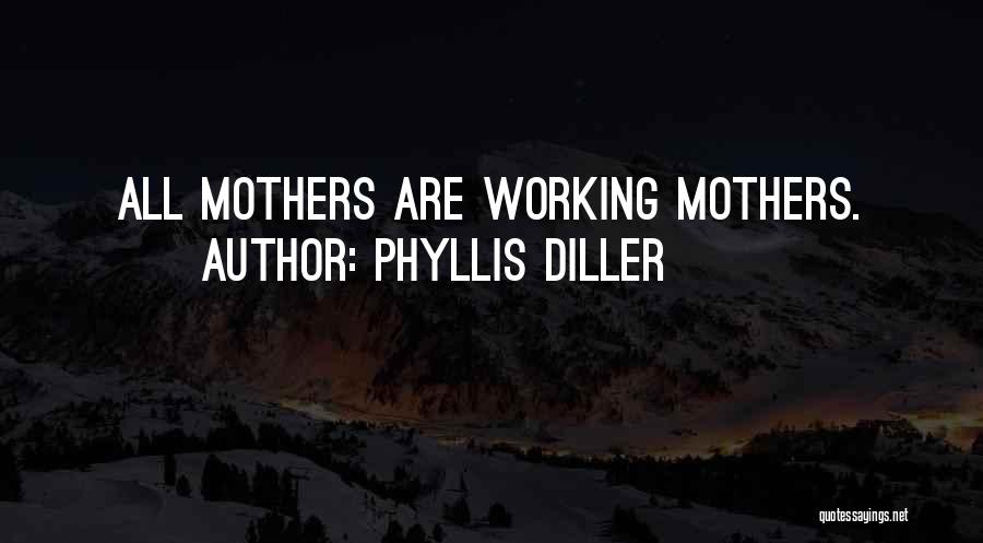 Phyllis Diller Quotes: All Mothers Are Working Mothers.